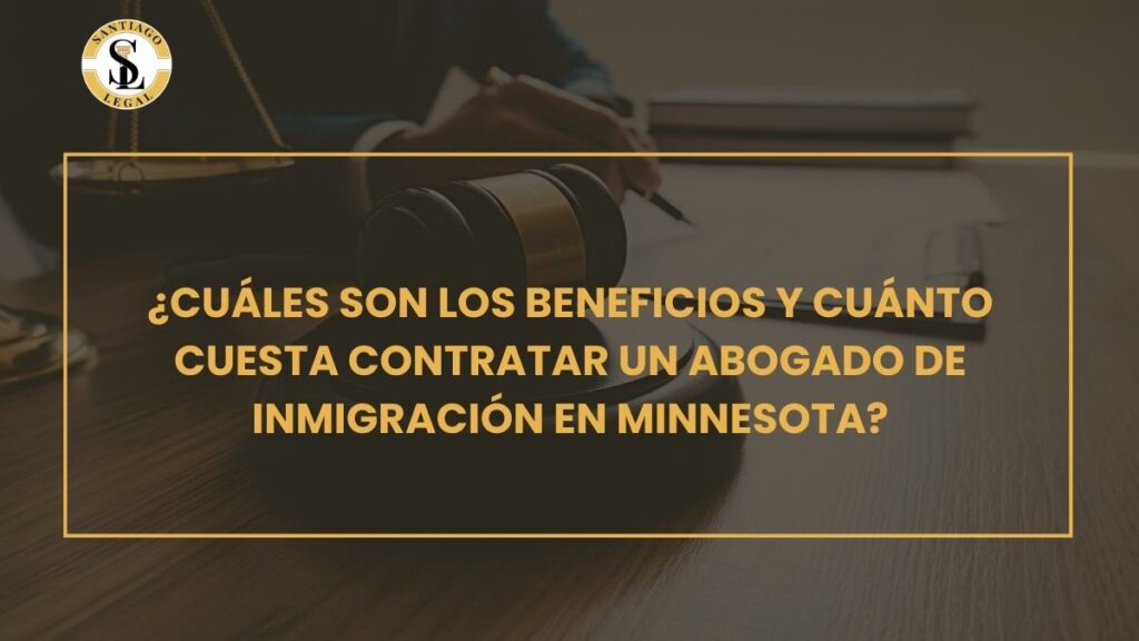 ¿Cuáles son los beneficios y cuánto cuesta contratar un abogado de inmigración en Minnesota?